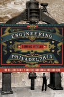 Engineering Philadelphia: The Sellers Family and the Industrial Metropolis 080145011X Book Cover