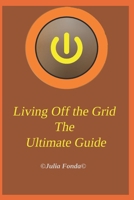 Living Off the Grid The Ultimate Guide: Comprehensive guide to off-grid living for beginners (SelfHelp) B0DZWV9JS4 Book Cover