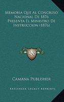Memoria Que Al Congreso Nacional De 1876 Presenta El Ministro De Instruccion (1876) 1160747857 Book Cover