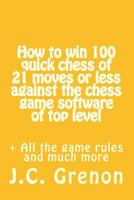 How to Win 100 Quick Chess of 21 Moves or Less Against the Chess Computers of Top Level 1517133181 Book Cover