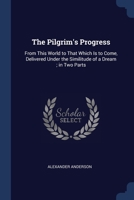 The Pilgrim's Progress: From This World to That Which Is to Come, Delivered Under the Similitude of a Dream ; in Two Parts 1376604078 Book Cover