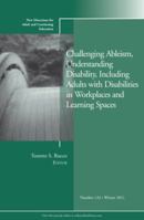 Challenging Ableism, Understanding Disability, Including Adults with Disabilities in Workplaces and Learning Spaces: New Directions for Adult and Continuing Education, Number 132 1118218663 Book Cover