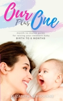 Our Plus One: Month-To-Month Guide For Raising Your Newborn Baby From Birth to 6 Months: B08ZBZQ4KC Book Cover
