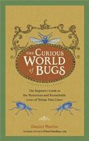 The Curious World of Bugs: The Bugman's Guide to the Mysterious and Remarkable Lives of Things That Crawl 0399536132 Book Cover