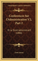 Conferences Sur L'Administration V2, Part 2: Et Le Droit Administratif (1886) 1167497597 Book Cover