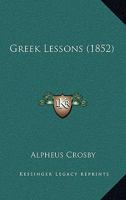 Greek Lessons: Consisting of Selections From Xenophon's Anabasis, With a Vocabulary, Notes, Directions for the Study of the Grammar, Sentences for ... Greek, and Suggestions for Greek Dialogue 143686299X Book Cover