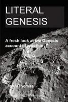 Literal Genesis: A fresh look at the Genesis account of creation 1494989549 Book Cover