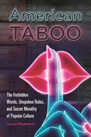 American Taboo: The Forbidden Words, Unspoken Rules, and Secret Morality of Popular Culture: The Forbidden Words, Unspoken Rules, and Secret Morality of Popular Culture 0313399336 Book Cover