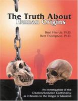 The Truth About Human Origins: An Investigation of the Creation/Evolution Controversy as it Relates to the Origin of Mankind 0932859585 Book Cover