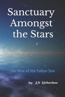 Sanctuary Amongst the Stars: The Rise of the Fallen Son B0FSSDT1MB Book Cover