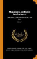Munimenta Gildhallæ Londoniensis: Liber Albus, Liber Custumarum, Et Liber Horn, Volume 1 034448369X Book Cover