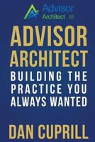 Advisor Architect: Building the Practice You Always Wanted 1540776247 Book Cover