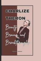 CHARLIZE THERON: Beauty, Brains, and Breakthroughs B0DW8J2WJD Book Cover