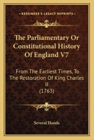 The Parliamentary Or Constitutional History Of England V7: From The Earliest Times, To The Restoration Of King Charles II 935444508X Book Cover