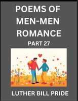 Men-Men Romance Poetry (Part 27)- Poems of MM Dating Relationship, Understanding Feelings of LGBTQ+ Love, Longing, Intimacy, Desire, and Sex Through Verse, Whispers of the Heart B0FX8FYVWR Book Cover