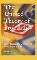 The Unified Theory of Probability: Introducing the Concept of Probability Error B0C128KT5Q Book Cover