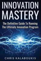 Innovation Mastery: The Definitive Guide to Running the Ultimate Innovation Program 172734622X Book Cover