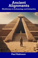 Ancient Alignments: Mindfulness in Archaeology and Antiquities B0CDYWLTPR Book Cover
