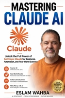 MASTERING CLAUDE AI: The Ultimate Human-Friendly Guide to Unlocking the Full Power of Anthropic's Claude Models (Claude AI Mastery Series: Build, Automate, and Scale Intelligent Systems) B0GWCRQDQR Book Cover