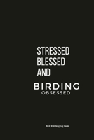 Stressed Blessed And Birding Obsessed: Bird Watching Log Book -  Ideal for both beginners and advanced birdwatchers 1707922004 Book Cover