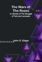 The Wars of the Roses; or, Stories of the Struggle of York and Lancaster 9364734920 Book Cover