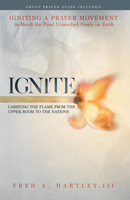 Ignite: Carrying the Flame from the Upper Room to the Nations Igniting a Prayer Movement to Reach the Final Unreached People on Earth 1619583089 Book Cover