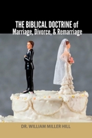 The Biblical Doctrine of Marriage, Divorce, and Remarriage 1312031786 Book Cover