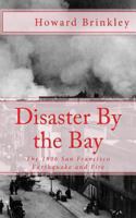 Disaster By the Bay: The 1906 San Francisco Earthquake and Fire 1478282967 Book Cover