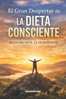 EL GRAN DESPERTAR DE LA DIETA CONSCIENTE: No es una Dieta. Es un Despertar. (Spanish Edition) B0GVNH4GLB Book Cover
