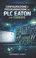 Configurazione e programmazione di PLC Eaton con Codesys: Dalla teoria alla pratica: progetti reali, logiche di controllo e integrazione industriale (Italian Edition) B0GN9TZYCW Book Cover