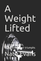 A Weight Lifted: A story of trials, tribulations, and triumphs B08YQVB1N6 Book Cover