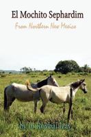 El Mochito Sephardim: From Northern New Mexico 143435928X Book Cover