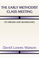 The Early Methodist Class Meeting: Its Origins and Significance B00266JM5K Book Cover