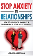 Stop Anxiety in Relationships: How to Eliminate Jealousy and Insecurity in Your Relationships, Stop Negative Thinking, Attachment and Fear of Abandonment, Improve Communication, Understand Couple Conf 1801134189 Book Cover