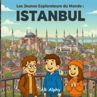 Les Jeunes Explorateurs du Monde : Istanbul: Découvrez la magie de deux continents dans une seule ville ! B0GMJCVWH7 Book Cover