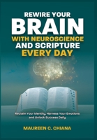 REWIRE YOUR BRAIN WITH NEUROSCIENCE AND SCRIPTURE EVERY DAY: Reclaim Your Identity, Harness Your Emotions and Unlock Success Daily 1068317019 Book Cover