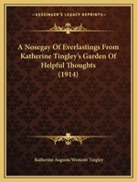 A Nosegay of Everlastings from Katherine Tingley's Garden of Helpful Thoughts 1165263440 Book Cover