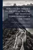 Reply to the Defence of the Opium Trade by the Shanghai Correspondent of the "Times" 1025232674 Book Cover