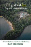 Off Grid and Free: My Path to the Wilderness 1927685206 Book Cover