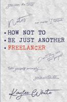 How Not To Be Just Another Freelancer 172930849X Book Cover