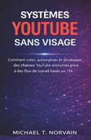SYSTÈMES YOUTUBE SANS VISAGE: Comment créer, automatiser et développer des chaînes YouTube anonymes grâce à des flux de travail basés sur l'IA (The Faceless Systems Series) (French Edition) B0GNCFSGQY Book Cover