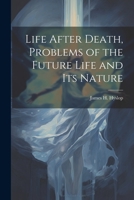 Life After Death, Problems of the Future Life and its Nature 1022208594 Book Cover