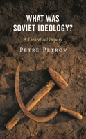 What Was Soviet Ideology?: A Theoretical Inquiry 1666937371 Book Cover