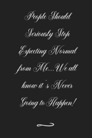 People Should Seriously Stop Expecting Normal from Me...We all know it's Never Going to Happen!: Funny Office Notebook/Journal For Women/Men/Coworkers/Boss/Business (6x9 inch) 1676521224 Book Cover