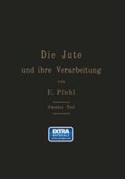 Die Jute Und Ihre Verarbeitung Auf Grund Wissenschaftlicher Untersuchungen Und Praktischer Erfahrungen: Zweiter Teil: Das Erzeugen Der Gewebe, Herstellung Der Sacke 3642902448 Book Cover