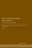 Reversing Polymyalgia Rheumatica: As God Intended The Raw Vegan Plant-Based Detoxification & Regeneration Workbook for Healing Patients. Volume 1 139586361X Book Cover