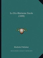 Le Dix-Huitieme Siecle (1899) 1167697685 Book Cover