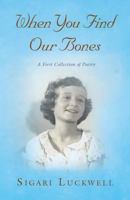 When You Find Our Bones: A First Collection of Poetry 145251254X Book Cover