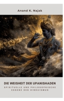 Die Weisheit der Upanishaden: Spirituelle und philosophische Essenz des Hinduismus (German Edition) 3384315014 Book Cover
