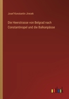 Die Heerstrasse von Belgrad nach Constantinopel und die Balkanpässe 3368640925 Book Cover